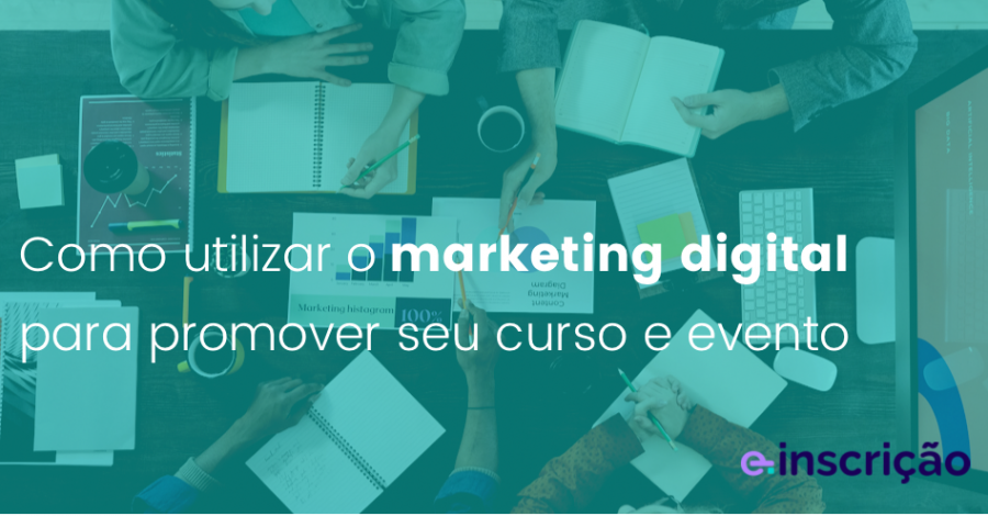 Como utilizar o marketing digital para promover seu curso e evento