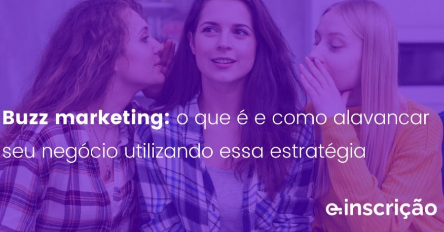 Buzz Marketing: o que é e como alavancar seu negócio utilizando essa estratégia