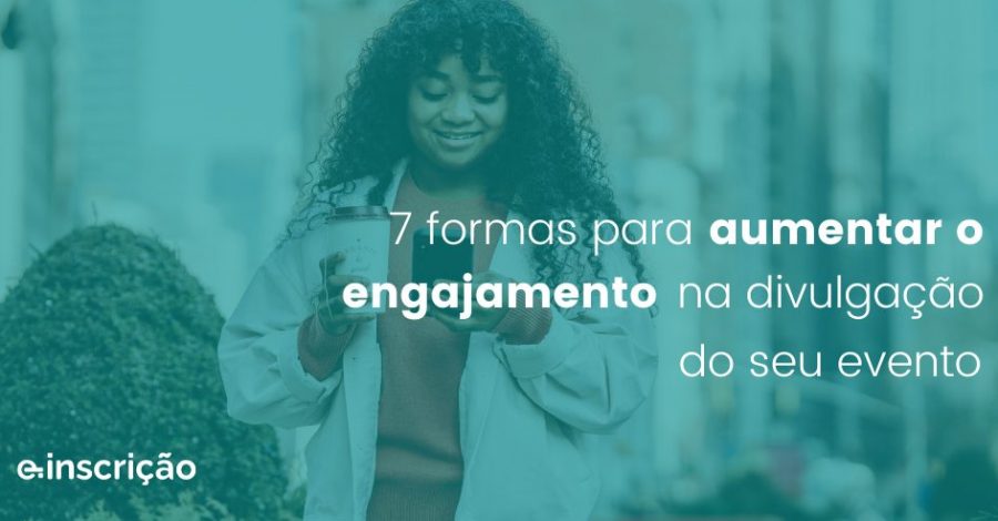 7 formas para aumentar o engajamento na divulgação do seu evento