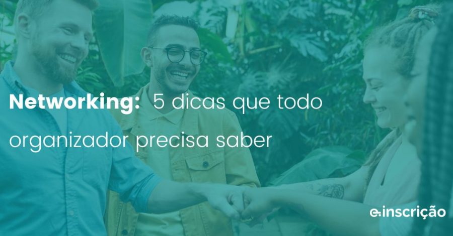 Networking: 5 dicas que todo organizador precisa saber