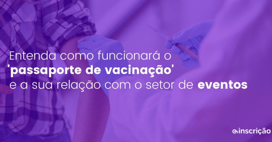 Entenda como funcionará o ‘passaporte de vacinação’ e a sua relação com o setor de eventos