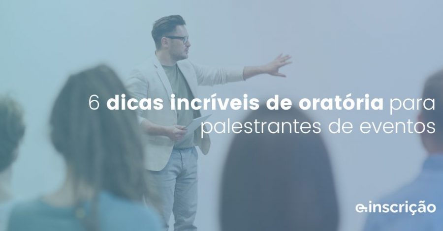 6 dicas incríveis de oratória para palestrantes de eventos
