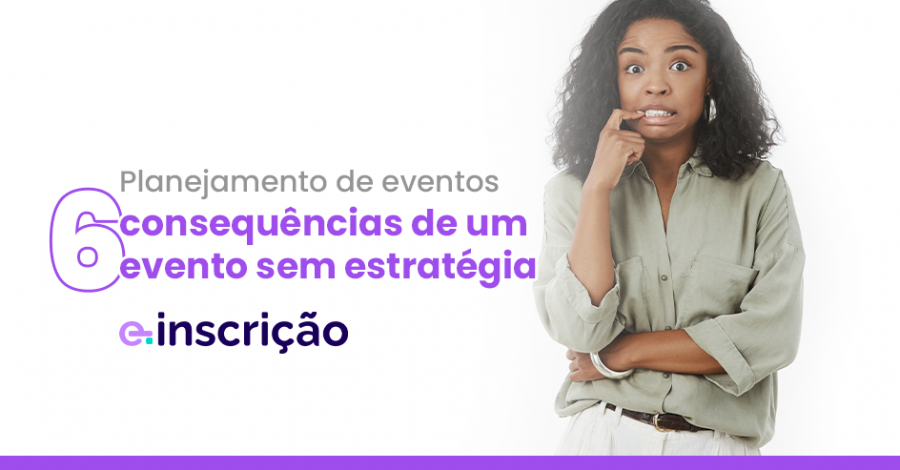 Planejamento de eventos: 6 consequências de um evento sem estratégia