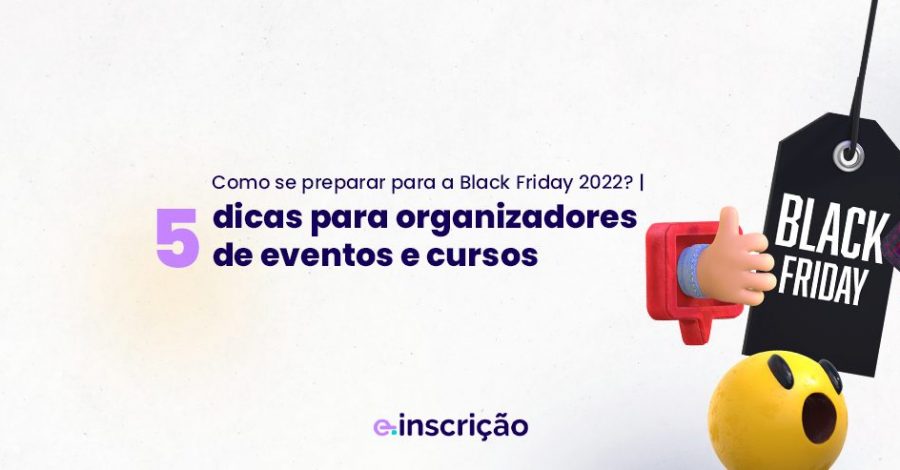 Como se preparar para a Black Friday 2022? | 5 dicas para organizadores de eventos e cursos