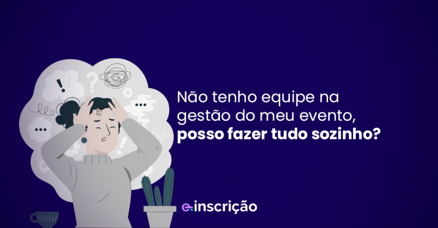 Não tenho equipe na gestão do meu evento, posso fazer tudo sozinho?