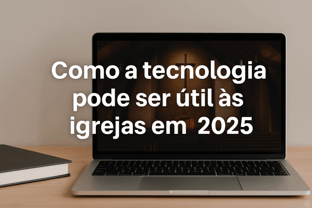 Tecnologia: Entenda como a tecnologia pode ser útil às igrejas