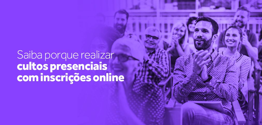 Saiba porque realizar cultos presenciais com inscrições online