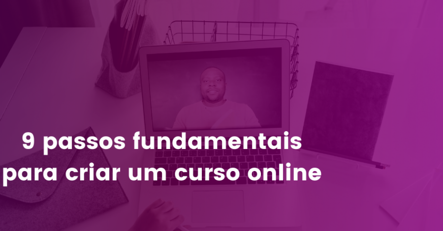 9 passos fundamentais para criar um curso online