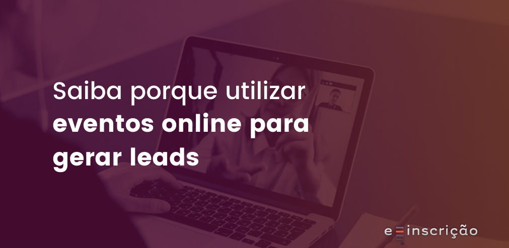 Saiba porque utilizar eventos on-line para gerar leads