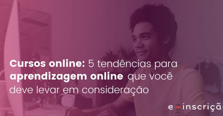Cursos online: 5 tendências para aprendizagem online que você deve levar em consideração