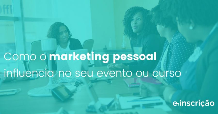 Como o marketing pessoal influencia no seu evento ou curso