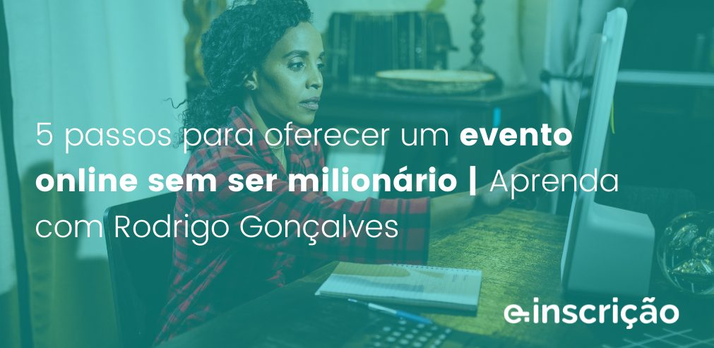 5 passos para oferecer um evento online sem ser milionário | Aprenda com Rodrigo Gonçalves