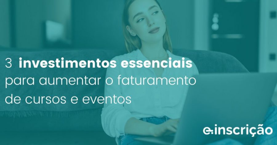 3 investimentos essenciais para aumentar o faturamento de cursos e eventos