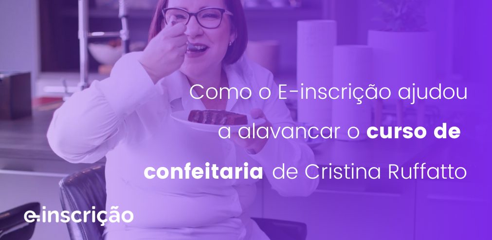 Como o E-inscrição ajudou a alavancar o curso de confeitaria de Cristina Ruffatto