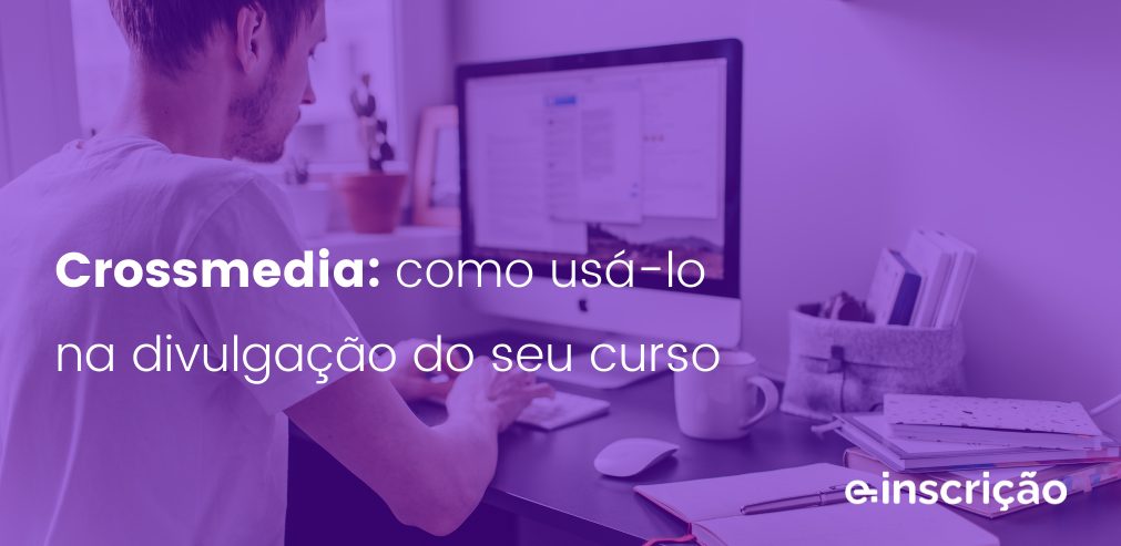 Crossmedia: como usá-lo na divulgação do seu curso?