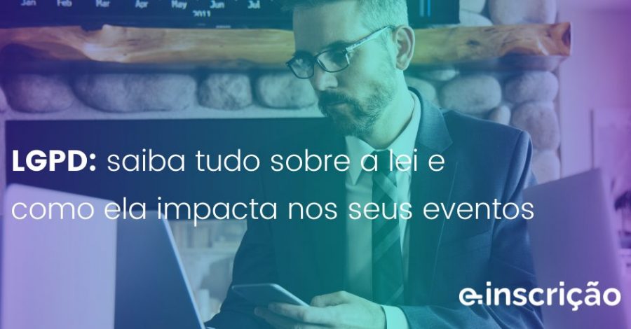 LGPD: saiba tudo sobre a lei e como ela impacta nos seus eventos