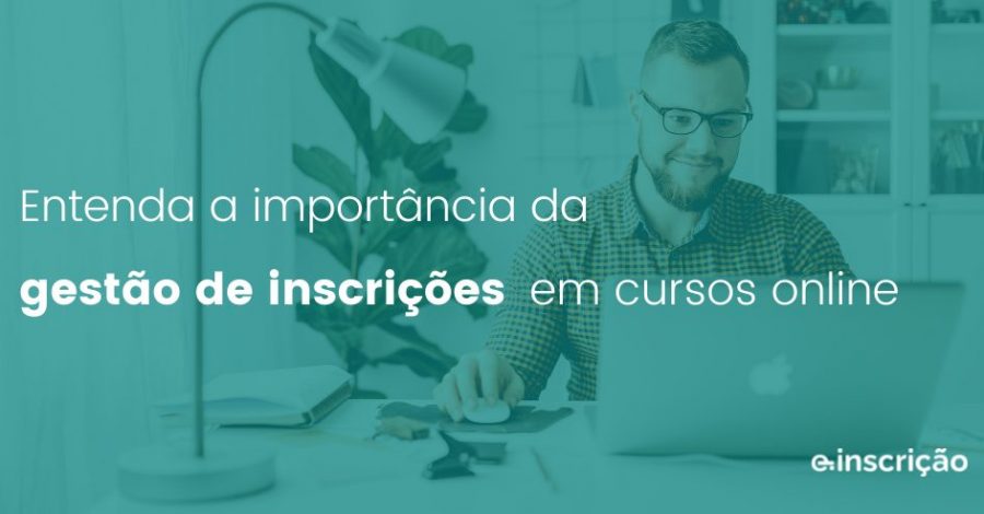 Entenda a importância da gestão de inscrições em cursos online