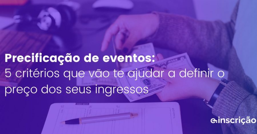 Precificação de eventos: 5 critérios que vão te ajudar a definir o preço dos seus ingressos