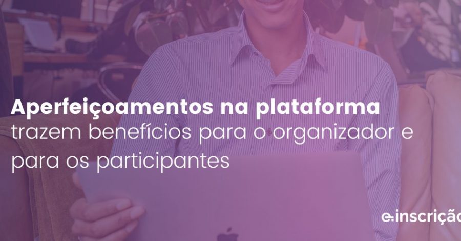 Aperfeiçoamentos na plataforma trazem benefícios para o organizador e para os participantes