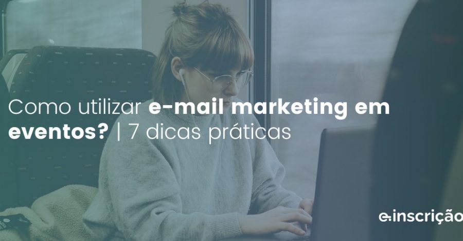 Como utilizar e-mail marketing em eventos? | 7 dicas práticas
