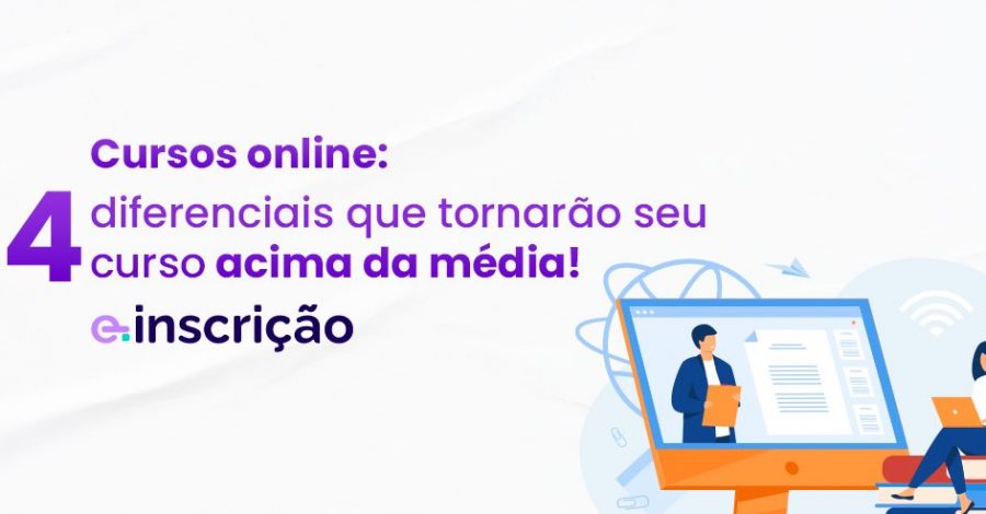 Cursos online: 4 diferenciais que tornarão seu curso acima da média!