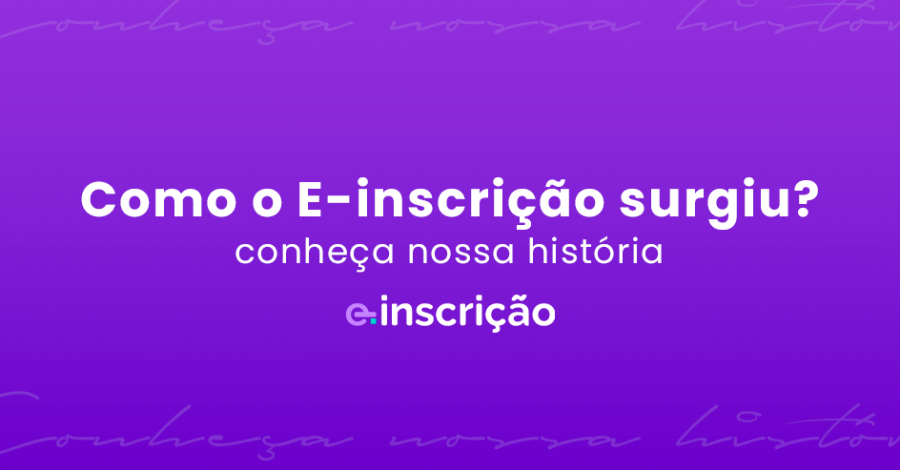 Como o E-inscrição surgiu? | Conheça nossa história!