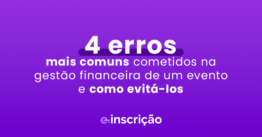 4 erros mais comuns cometidos na gestão financeira de um evento e como evitá-los
