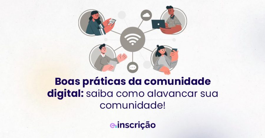 Boas práticas da comunidade digital: saiba como alavancar sua comunidade!