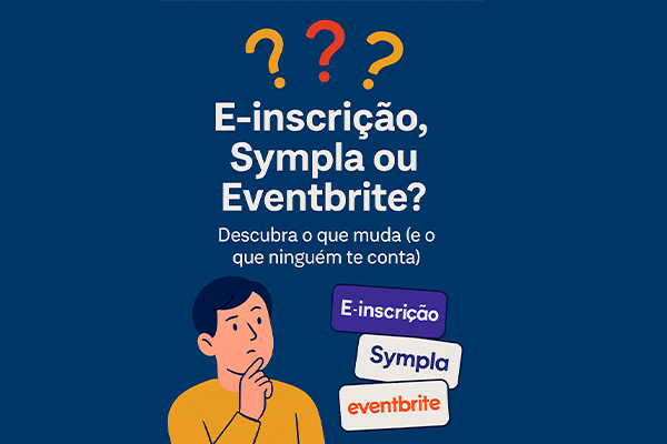 E-inscrição, Sympla ou Eventbrite? Descubra o que muda (e o que ninguém te conta)