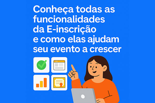 Conheça todas as funcionalidades da E-inscrição e como elas ajudam seu evento a crescer