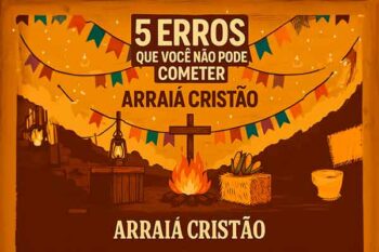 Arraiá Cristão: 5 Erros Que Você Não Pode Cometer ao Organizar um