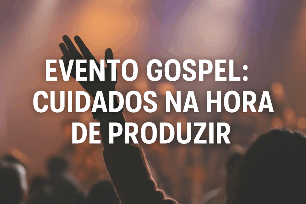 Evento gospel: cuidados na hora de produzir