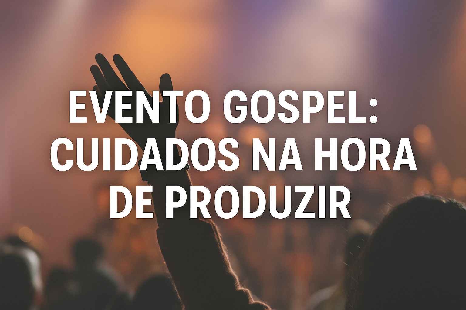 Evento gospel: cuidados na hora de produzir