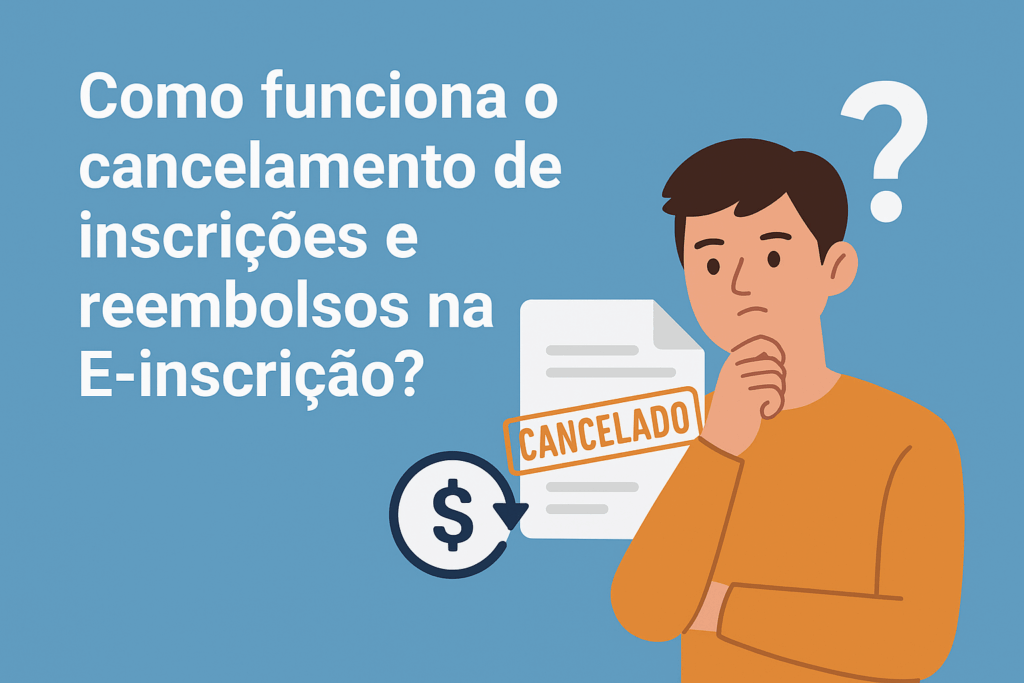 Como funciona o cancelamento de inscrições e reembolsos na E‑Inscrição?
